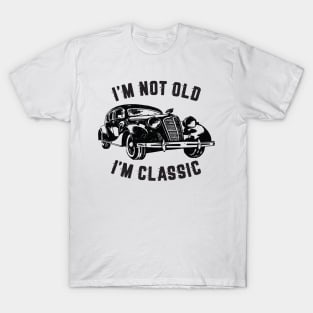 I'm Not Old I'm Classic, Funny Vintage Car (Black Print) T-Shirt